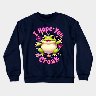 I Hope You Croak Crewneck Sweatshirt